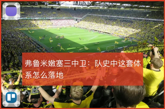 弗鲁米嫩塞三中卫：队史中这套体系怎么落地