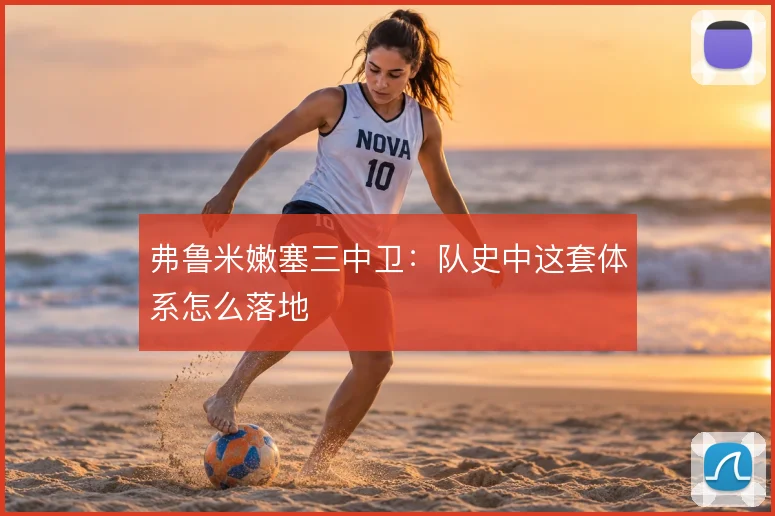 弗鲁米嫩塞三中卫：队史中这套体系怎么落地
