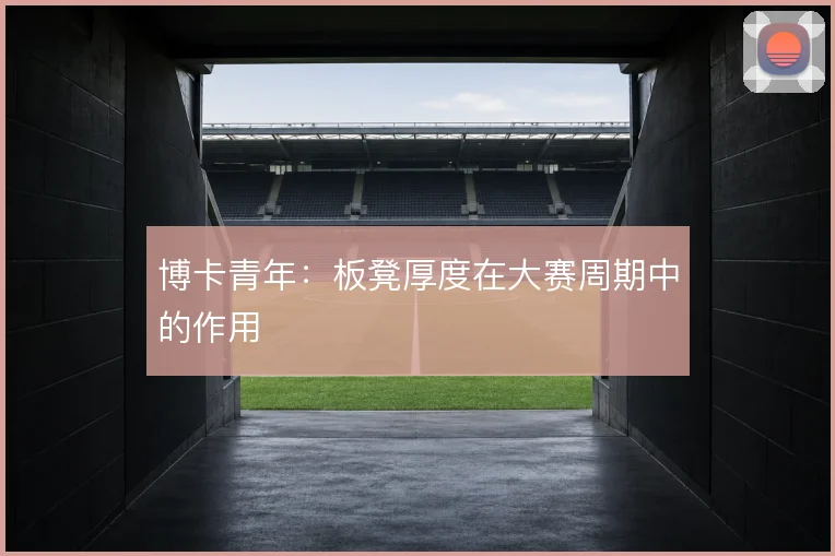 博卡青年：板凳厚度在大赛周期中的作用