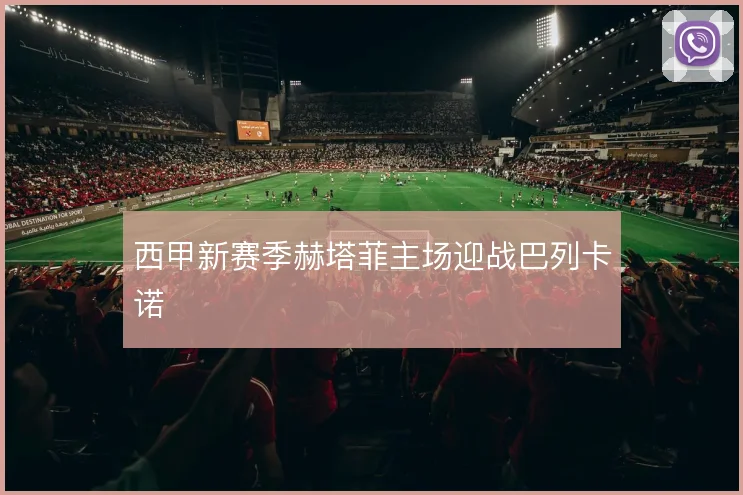 西甲新赛季赫塔菲主场迎战巴列卡诺
