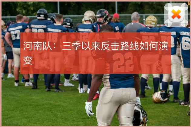 河南队:三季以来反击路线如何演变