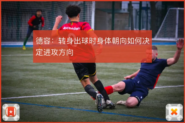 德容:转身出球时身体朝向如何决定进攻方向