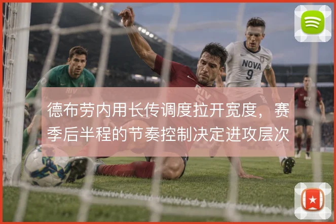 德布劳内用长传调度拉开宽度，赛季后半程的节奏控制决定进攻层次