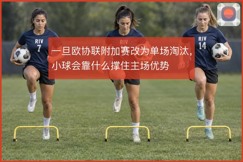 一旦欧协联附加赛改为单场淘汰，小球会靠什么撑住主场优势
