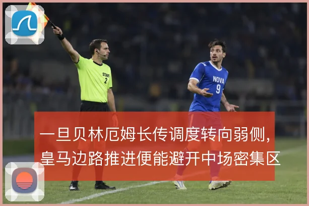 一旦贝林厄姆长传调度转向弱侧，皇马边路推进便能避开中场密集区域