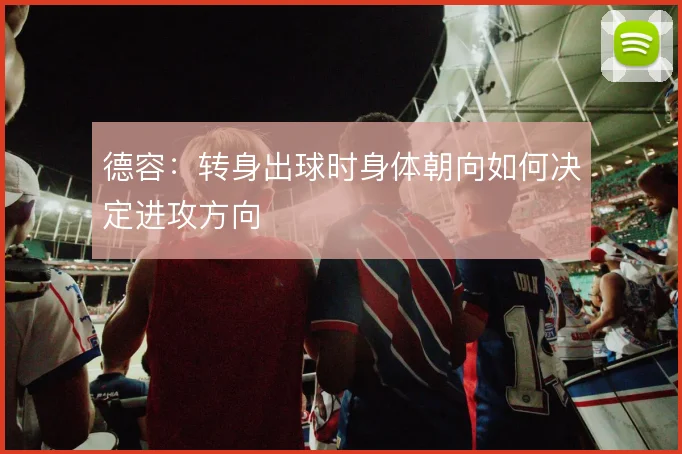 德容：转身出球时身体朝向如何决定进攻方向