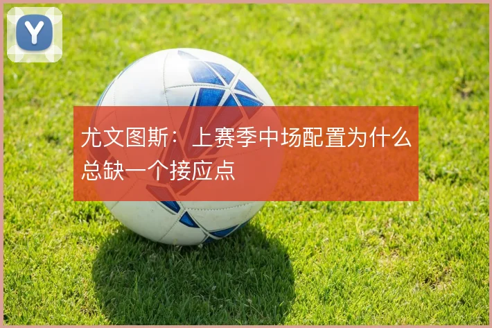 尤文图斯：上赛季中场配置为什么总缺一个接应点