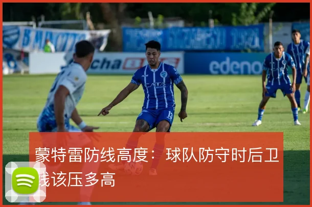 蒙特雷防线高度：球队防守时后卫线该压多高