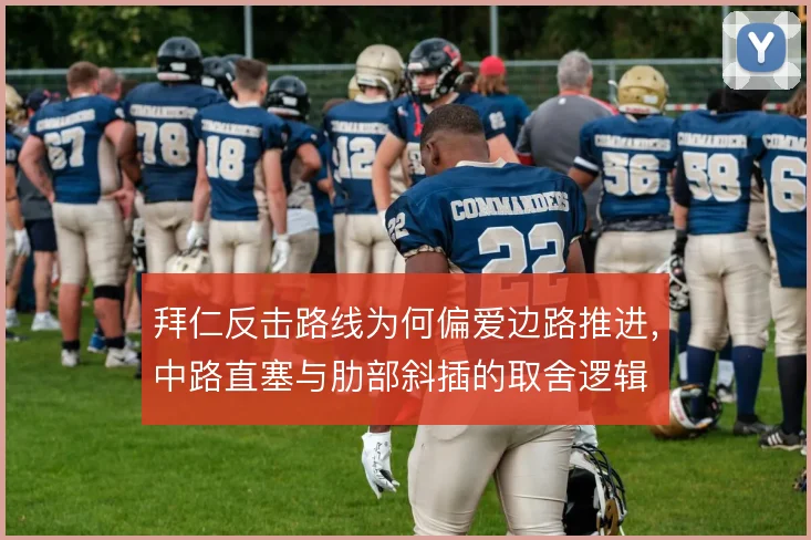 拜仁反击路线为何偏爱边路推进，中路直塞与肋部斜插的取舍逻辑