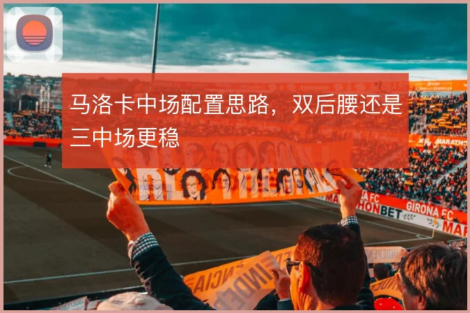 马洛卡中场配置思路，双后腰还是三中场更稳
