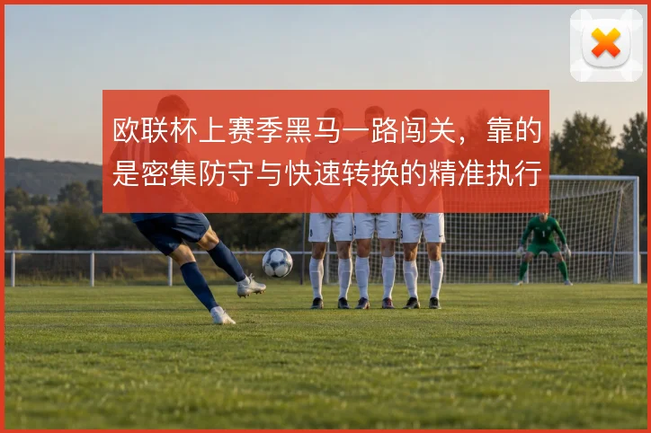 欧联杯上赛季黑马一路闯关，靠的是密集防守与快速转换的精准执行